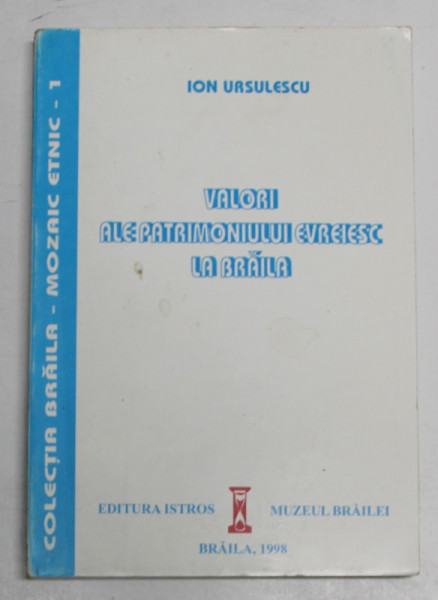 VALORI ALE PATRIMONIULUI EVREIESC LA BRAILA de ION URSULESCU , 1998