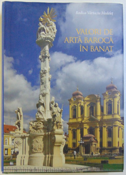 VALORI DE ARTA BAROCA IN BANAT, UN PEISAJ CULTURAL EUROPEAN de RODICA VARTACIU MEDELET, 2015