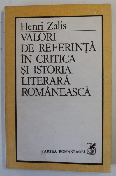 VALORI DE REFERINTA IN CRITICA SI ISTORIA LITERARA ROMANEASCA de HENRI ZALIS , 1991