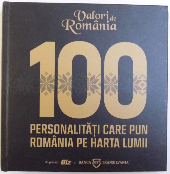 VALORI DE ROMANIA - 100 PERSONALITATI CARE PUN ROMANIA PE HARTA LUMII, 2018