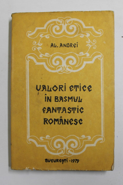 VALORI ETICE IN BASMUL FANTASTIC ROMANESC de AL. ANDREI , 1979 * PREZINTA SUBLINIERI CU PIXUL