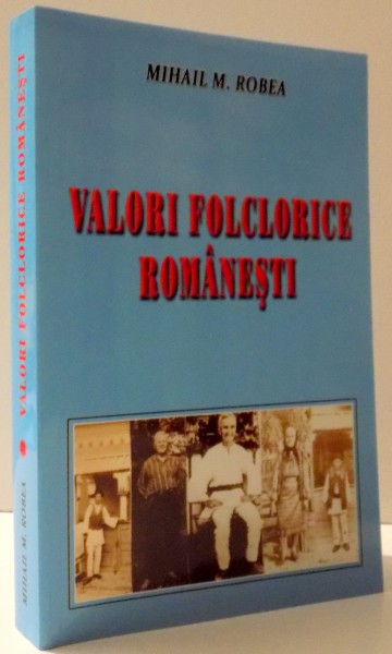VALORI FOLCLORICE ROMANESTI de MIHAIL M. ROBEA, VOL II , 2013