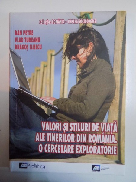 VALORI SI STILURI DE VIATA ALE TINERILOR DIN ROMANIA O CERCETARE EXPLORATORIE de DN PETRE VLAD TUREANU DRAGOS ILIESCU