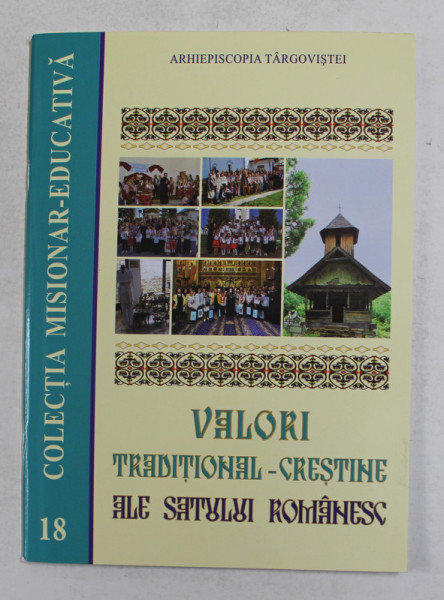 VALORI TRADITIONAL - CRESTINE ALE SATULUI ROMANESC , COLECTIA MISIONAR - EDUCATIVA , NR. 18 , 2019