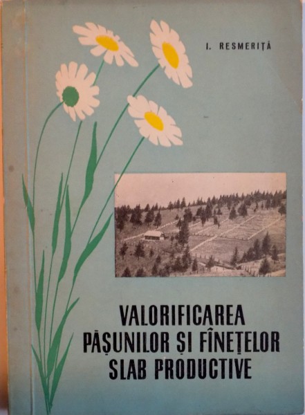 VALORIFICAREA PASUNILOR SI FANETELOR SLAB PRODUCTIVE de I. RESMERITA, 1961