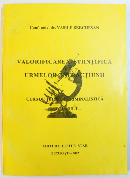 VALORIFICAREA STIINTIFICA A URMELOR INFRACTIUNII   - CURS DE TEHNICA CRIMINALISTICA , VOL. I de VASILE BERCHESAN , 2002