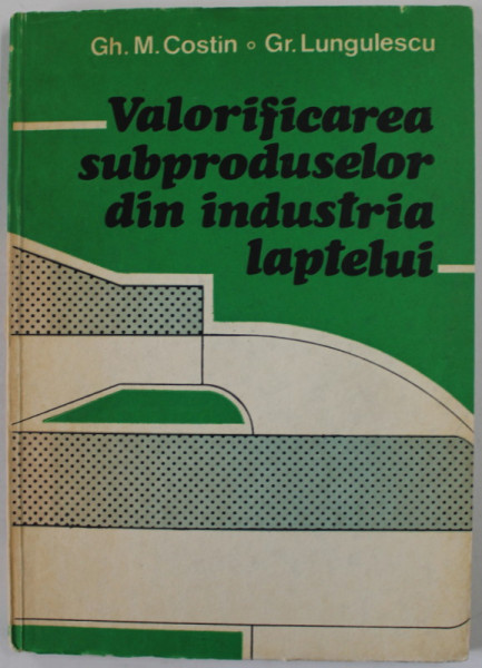 VALORIFICAREA SUBPRODUSELOR DIN INDUSTRIA LAPTELUI de GH. M. COSTIN si GR. LUNGULESCU , 1985