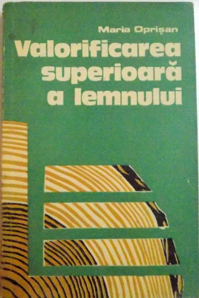 VALORIFICAREA SUPERIOARA A LEMNULUI de MARIA OPRISAN , 1989