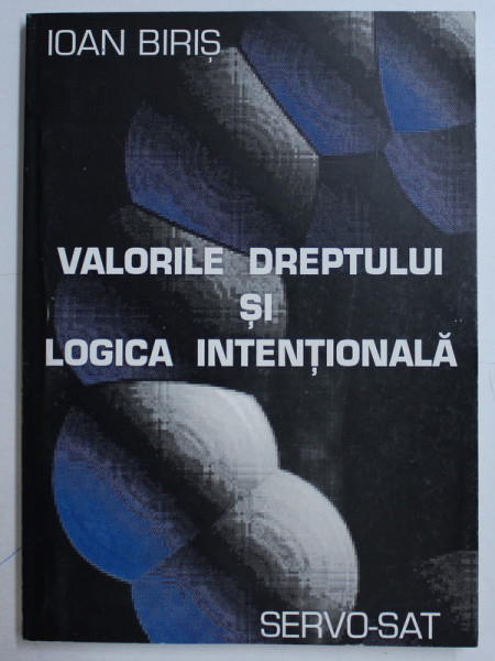 VALORILE DREPTULUI SI LOGICA INTENTIONALA de IOAN BIRIS , 1996 DEDICATIE*