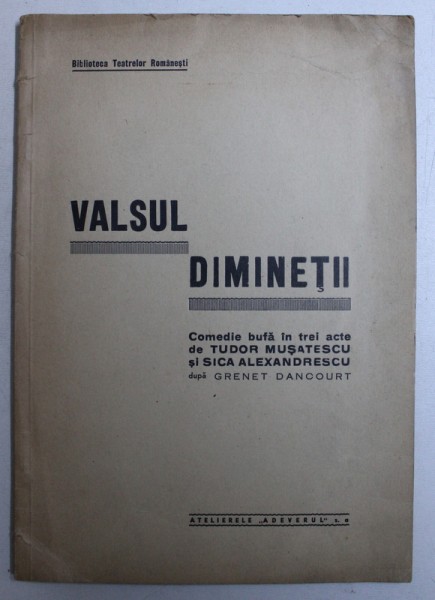 VALSUL DIMINETII - COMEDIE BUFA IN TREI ACTE de TUDOR MUSATESCU si SICA ALEXANDRESCU dupa GRENET DANCOURT , EDITIE INTERBELICA