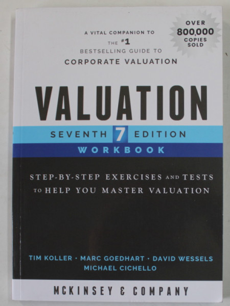 VALUATION WORKBOOK by TIM KOLLER ...MICHAEL CICHELLO , STEP - BY - STEP EXERCISES  AND TESTS TO HELP YOU MASTER VALUATION , 2021