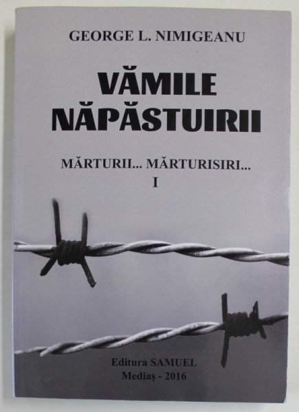VAMILE NAPASTUIRII , MARTURII ...MARTURISIRI ...de GEORGE L. NIMIGEANU , VOLUMUL I , 2016