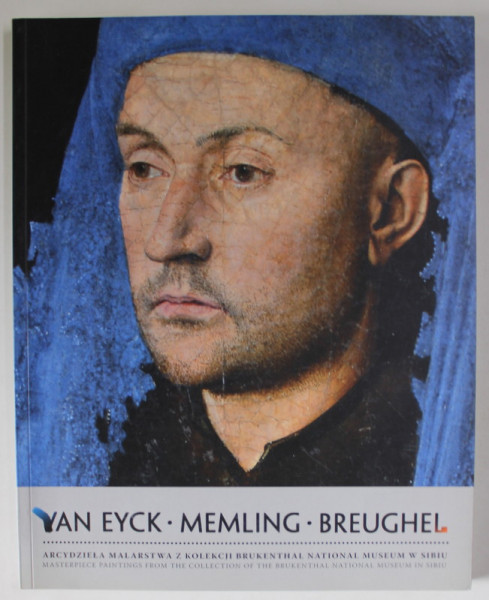 VAN EYCK , MEMLING , BREUGHEL , ...PAINTINGS FROM ...BRUCKENTHAL NATIONAL MUSEUM IN SIBIU , 2010 , EDITIE IN POLONEZA SI ENGLEZA