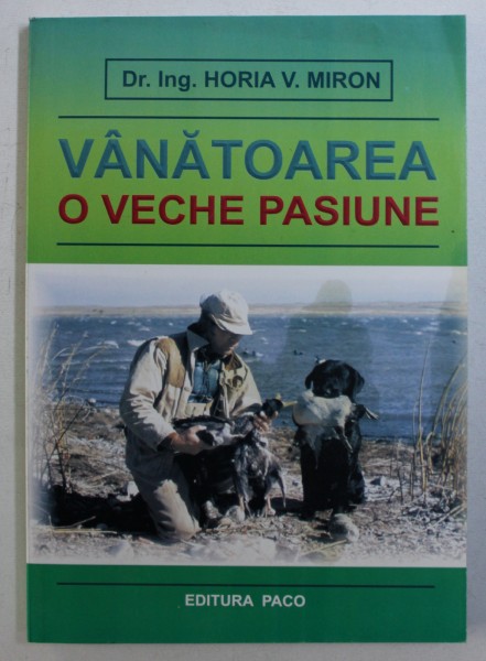 VANATOAREA , O VECHE PASIUNE de HORIA V . MIRON , 2009