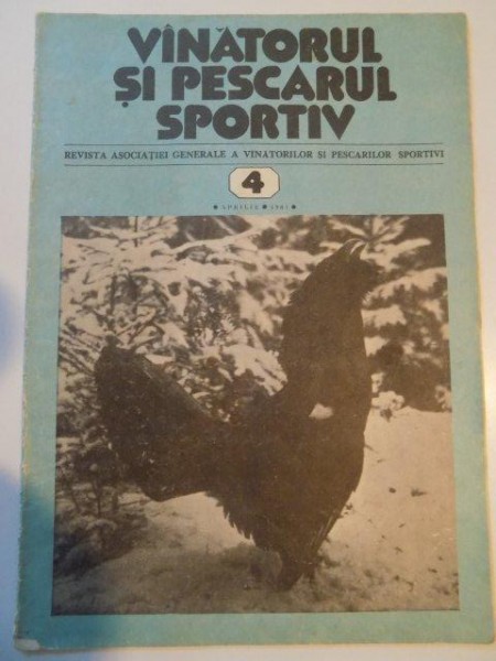 VANATORUL SI PESCARUL SPORTIV , REVISTA ASOCIATIEI GENERALE A VANATORILOR SI PESCARILOR SPORTIVI , NR. 4 , APRILIE 1981