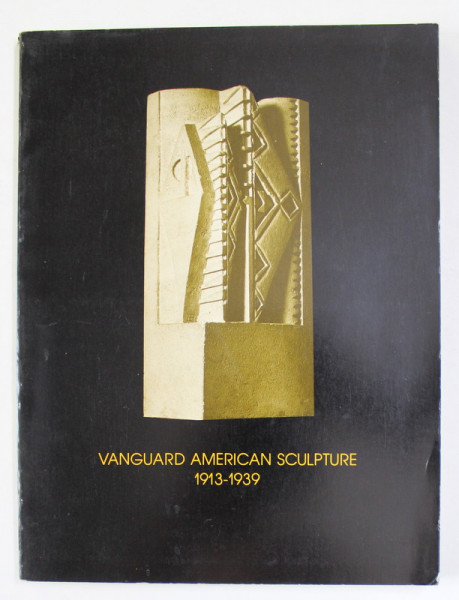 VANGUARD AMERICAN SCULPTURE 1913 - 1939 by JOAN M. MARTER ...JEFFREY WECHSLER , 1979