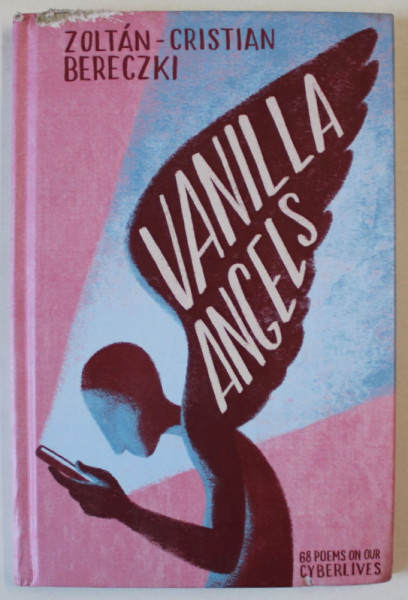 VANILLA ANGELS , 68 POEMS ON YOUR CYBERLIVES by ZOLTAN - CRISTIAN BERECZKI , 2024 *MIC DEFECTE