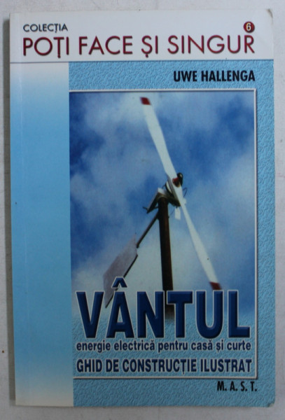 VANTUL - ENERGIE ELECTRICA PENTRU CASA SI CURTE  - GHID DE CONSTRUCTIE ILUSTRAT de UWE HALLENGA , 2008