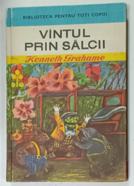 VANTUL PRINTRE SALCII de KENNETH GRAHAME , ilustratii de IACOB DESIDERIU , COLECTIA  ' BIBLIOTECA  PENTRU  TOTI COPIII ' NR. 24 , 1973
