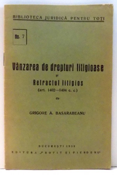 VANZAREA DE DREPTURI LITIGIOASE SI RETRACTUL LITIGIOS de GRIGORE A. BASARABEANU , 1938