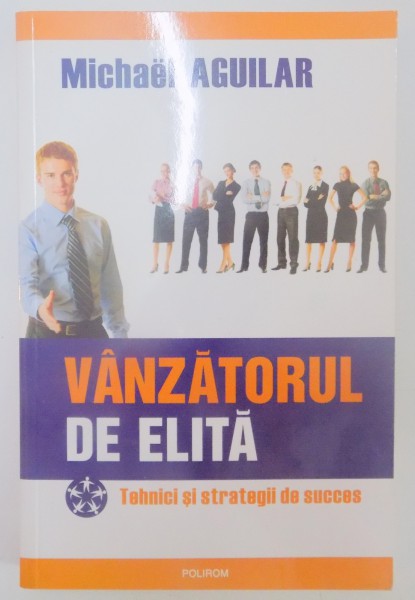 VANZATORUL DE ELITA , TEHNICI SI STRATEGII DE SUCCES de MICHAEL AGUILAR , 2008