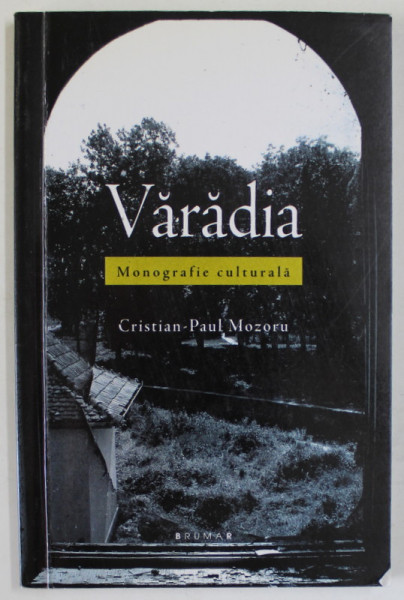 VARADIA , MONOGRAFIE CULTURALA de CRISTIAN - PAUL MOZORU , 2010 , DEDICATIE *