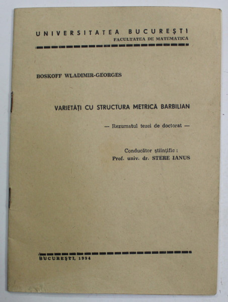 VARIETATI CU STRUCTURA METRICA BARBILIAN de BOSKOFF WLADIMIR - GEORGES , REZUMATUL TEZEI DE DOCTORAT , 1994 , DEDICATIE *