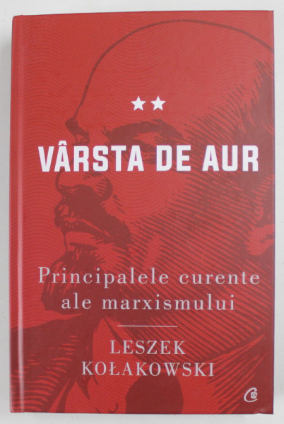 VARSTA DE AUR , PRINCIPALELE CURENTE ALE MARXISMULUI , VOLUMUL II de LESZEK KOLAKOWSKI , 2021