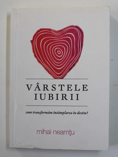 VARSTELE IUBIRII - CUM TRANSFORMAM INTAMPLAREA IN DESTIN ? de MIHAI NEAMTU , ilustratii de ANDREI ROSETTI , 2016 , DEDICATIE *