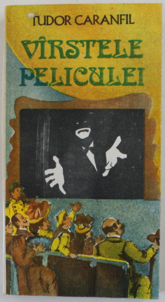 VARSTELE PELICULEI de TUDOR CARANFIL , O ISTORIE A FILMULUI IN CAPODOPERE , VOLUMUL III : O ARTA LA RASCRUCE ( 1927 - 1931 ) , APARUTA 1990