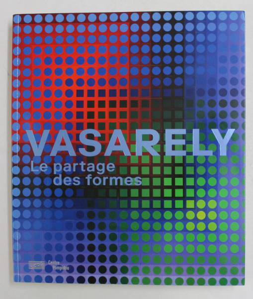 VASARELY - LE PARTAGE DES FORMES par MICHEL GAUTHIER et  ARNAULD PIERRE , 2019