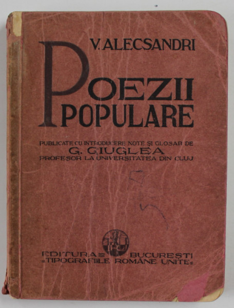 VASILE ALECSANDRI , POEZII POPULARE , editie de G. GIUGLEA , ANII '30 , COPERTA CU PETE , MICI LIPSURI SI URME DE UZURA