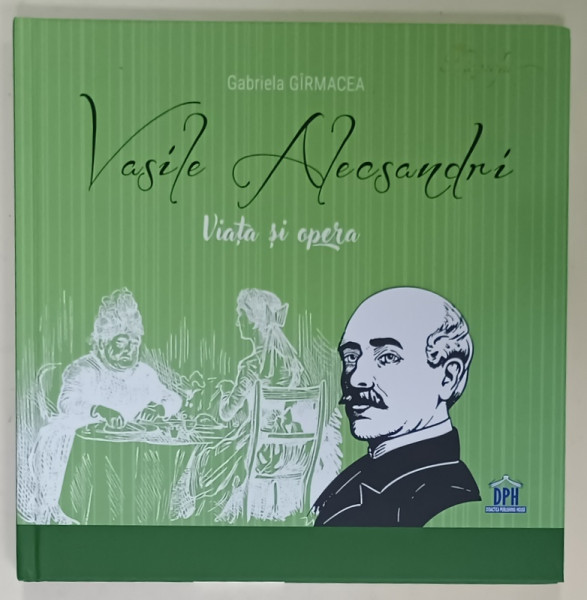 VASILE ALECSANDRI , VIATA SI OPERA de GABRIELA GIRMACEA , SERIA ' BIOGRAFII ' , 2024