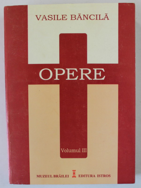VASILE BANCILA , OPERE , VOLUMUL III , ESEISTICA EDITA ( 1921 ; 1924 -1932 ) , editie ingrijita de DORA MEZDREA , 2006