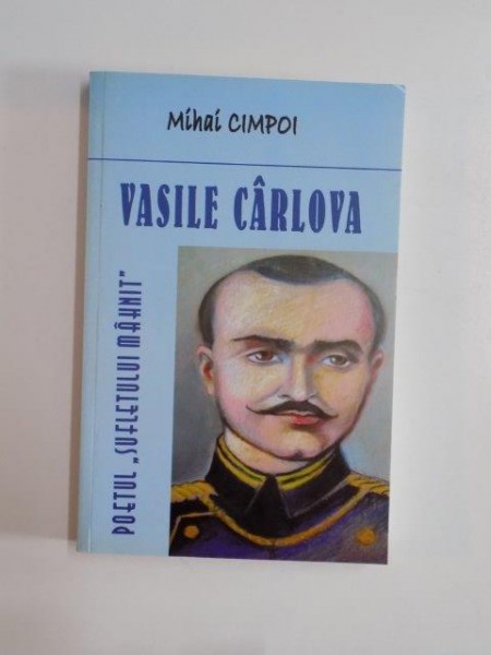 VASILE CARLOVA POETUL SUFLETULUI MAHNIT de MIHAI CIMPOI 2010