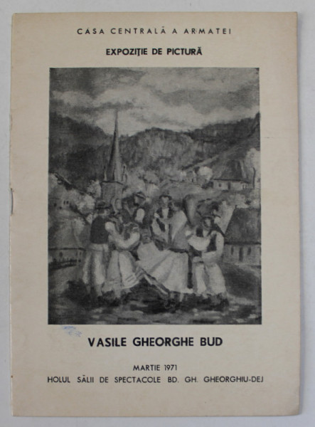 VASILE GHEORGHE BUD , CATALOG DE EXPOZITIE , CASA CENTRALA A ARMATEI ,  MARTIE 1971