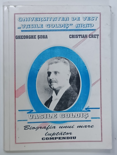 VASILE GOLDIS , BIOGRAFIA UNUI MARE LUPTATOR de GHEORGHE SORA si CRISTIAN CRET , 1994 , DEDICATIE *