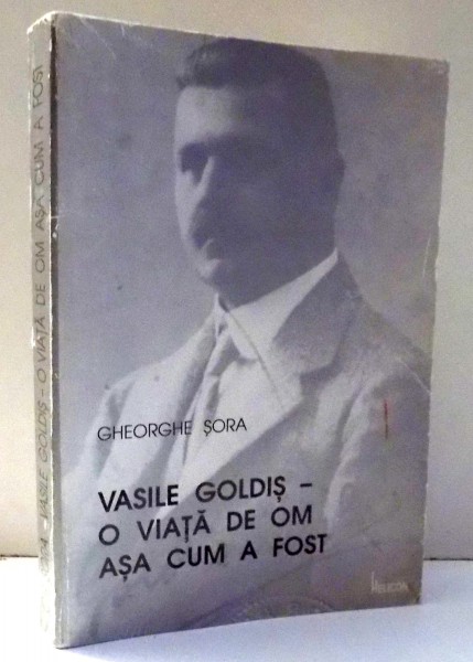 VASILE GOLDIS - O VIATA DE OM ASA CUM A FOST de GHEORGHE SORA , 1993