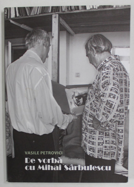 VASILE PETROVICI DE VORBA CU MIHAI SARBULESCU , 2013