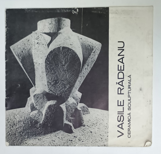 VASILE RADEANU , CERAMICA SCULPTURALA , CATALOG DE EXPOZITIE , 1981