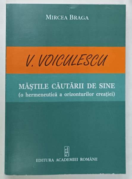 VASILE VOICULESCU , MASTILE CAUTARII DE SINE ( O HERMENEUTICA A ORIZONTURILOR  CREATIEI )  de MIRCEA  BRAGA , 2008