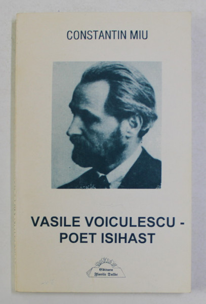 VASILE VOICULESCU POET ISIHAST - DE LA ASCETICA LA MISTICA IN POEZIA RELIGIOASA LA LUI VASILE VOICULESCU de CONSTANTIN MIU , 1997 , PREZINTA INDOITURI  LA BLOCUL DE FILE