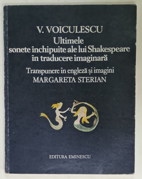 VASILE VOICULESCU , ULTIMELE SONETE INCHIPUITE ALE LUI SHAKESPEARE IN TRADUCERE IMAGINARA , imagin si traducere de MARGARETA STERIAN , 1982 , EDITIE BILINGVA  ROMANA - ENGLEZA , DEDICATIE *