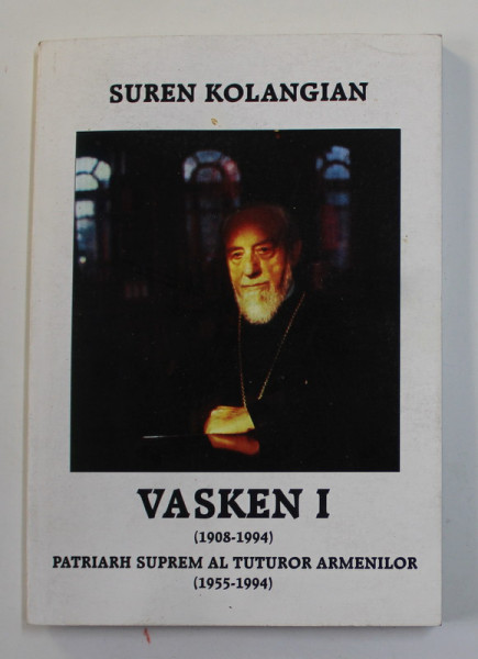 VASKEN I ( 1908 - 1994 ) PATRIARH SUPREM AL TUTUROR ARMENILOR de SUREN KOLANGIAN , 1998