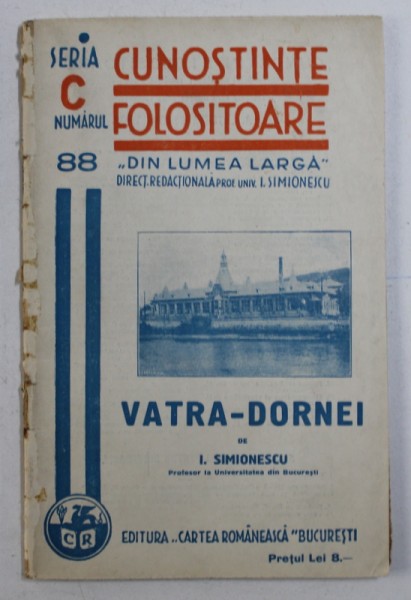 VATRA - DORNEI de I . SIMIONESCU , COLECTIA " CUNOSTINTE FOLOSITOARE - DIN LUMEA LARGA " SERIA C , NR . 88 , 1939