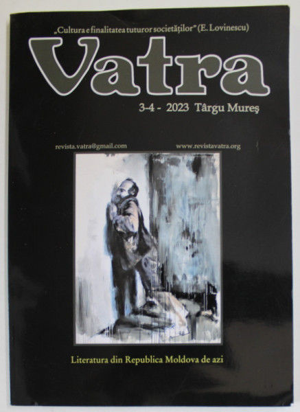 VATRA , REVISTA LUNARA DE CULTURA EDITATA DE CONSILIUL JUDETEAN MURES , NR. 3-4 , 2023