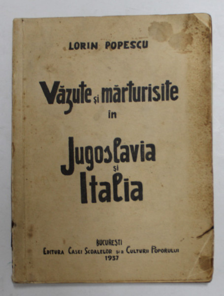 VAZUTE SI MARTURISITE IN JUGOSLAVIA SI ITALIA de LORIN POPESCU , 1937 , PREZINTA PETE