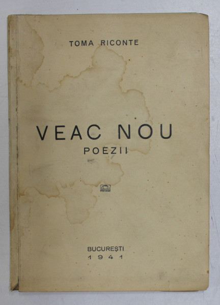 VEAC NOU , poezii de TOMA RICONTE , 1941 , PREZINTA PETE SI HALOURI DE APA *
