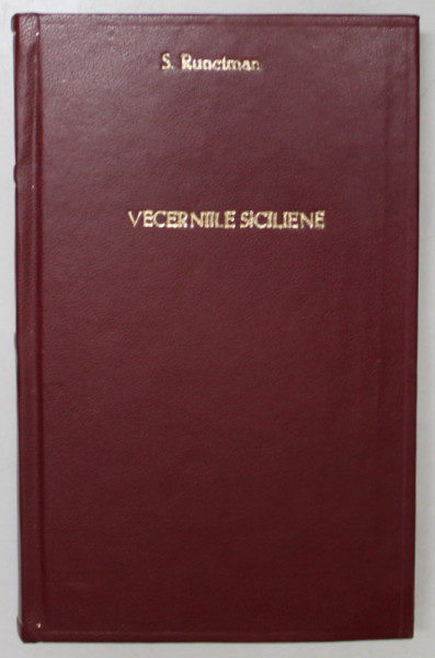 VECERNIILE SICILIENE de STEVEN RUNCIMAN , O ISTORIE A LUMII MEDITERANEENE SPRE SFARSITUL SECOLULUI AL XIII - LEA , 1993