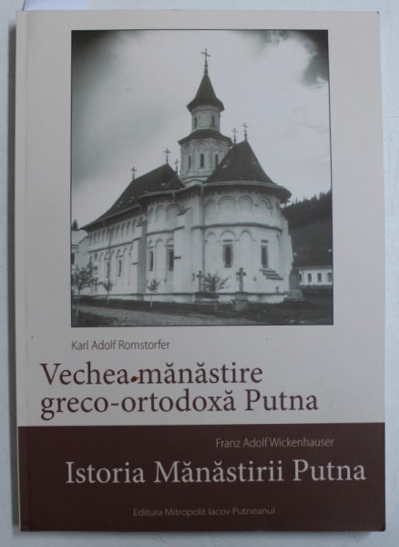 VECHEA MANASTIRE GRECO - ORTODOXA PUTNA de KARL ADOLF ROMSTOFER / ISTORIA MANSTIRII PUTNA de FRANZ ADOLF WICKENHAUSER , COLEGAT DE DOUA CARTI , EDITIE IN ROMANA SI GERMANA , 2018